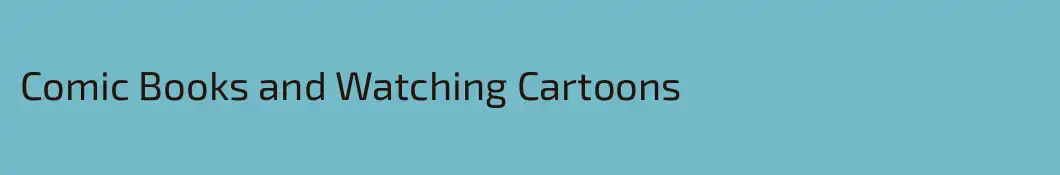 Comic Books and Watching Cartoons